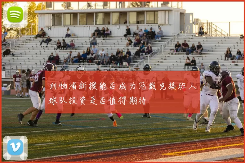 利物浦新援能否成为范戴克接班人球队投资是否值得期待